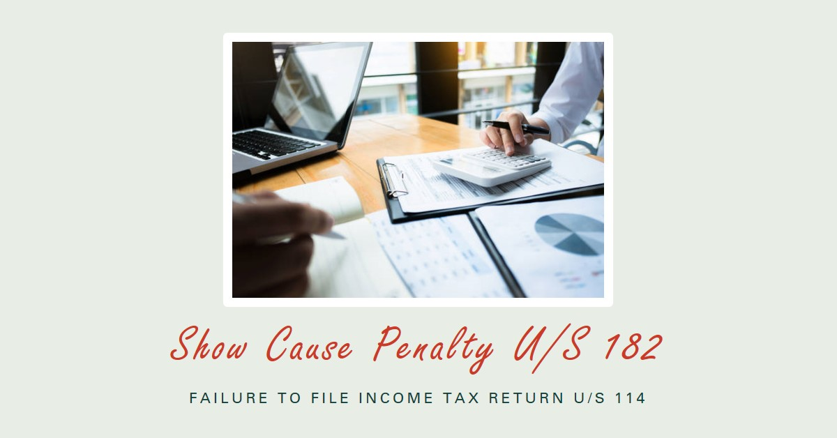 Read more about the article SHOW CAUSE FOR IMPOSITION OF PENALTY U/S 182 FOR FAILURE TO FILE RETURN U/S 114