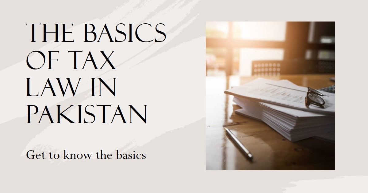 You are currently viewing THE BASICS OF TAX LAW IN PAKISTAN