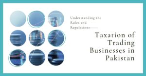 Read more about the article Taxation of Trading Businesses in Pakistan