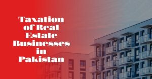 Read more about the article Taxation of Real Estate Businesses in Pakistan