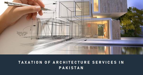 You are currently viewing Taxation of Architecture Services in Pakistan