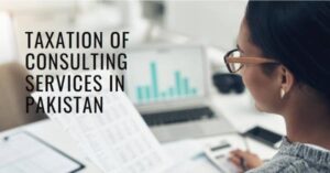 Read more about the article Taxation of Consulting Services in Pakistan