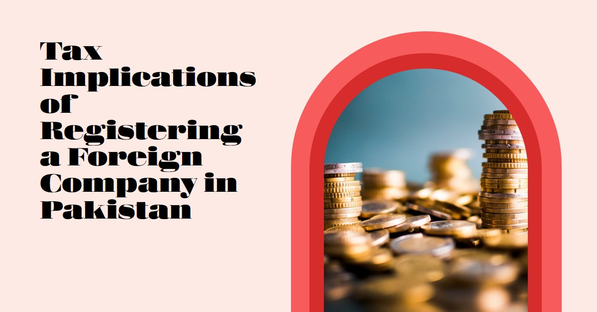 You are currently viewing Tax implications of registering a foreign company in Pakistan