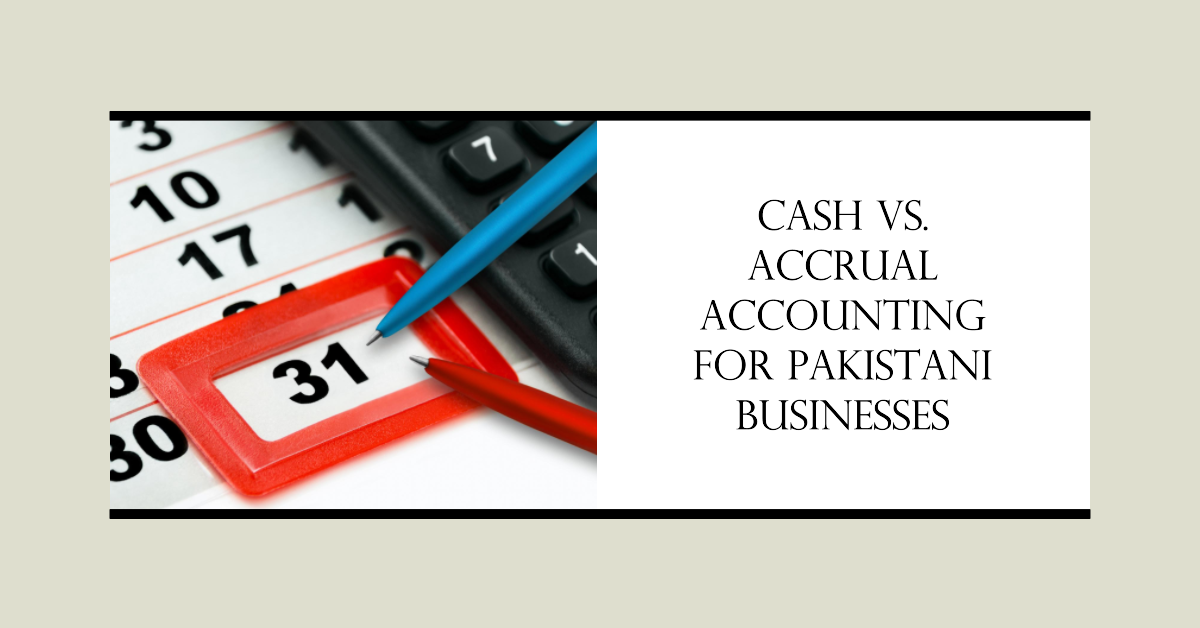 You are currently viewing The Benefits of Cash vs. Accrual Accounting Methods for Pakistani Businesses