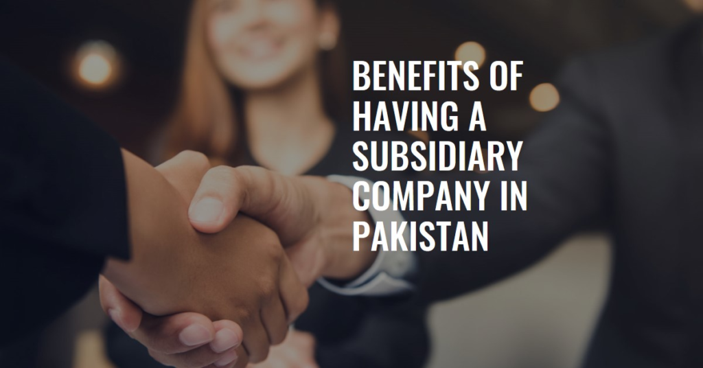 Benefits of having a subsidiary company in Pakistan