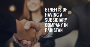 Read more about the article Benefits of having a subsidiary company in Pakistan
