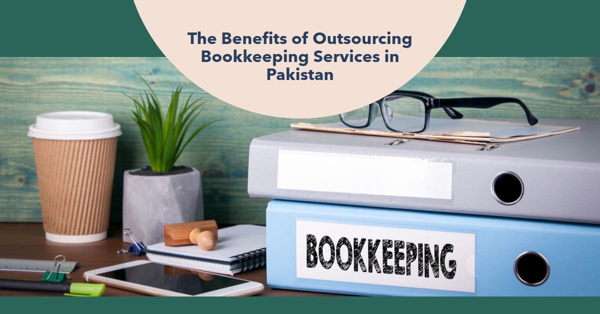 You are currently viewing The Benefits of Outsourcing Bookkeeping Services in Pakistan