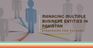 Read more about the article Strategies for Managing Multiple Business Entities in Pakistan