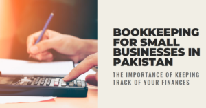 Read more about the article The Importance of Bookkeeping for Small Businesses in Pakistan
