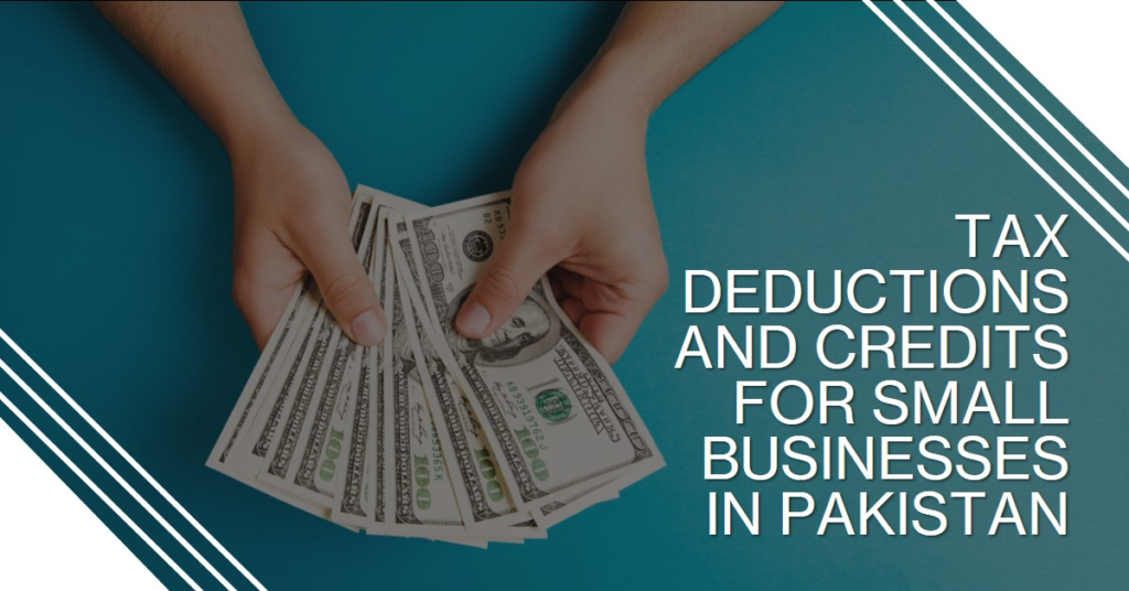 Tax Deductions and Credits for Small Businesses in Pakistan