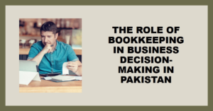 Read more about the article The Role of Bookkeeping in Business Decision-Making in Pakistan