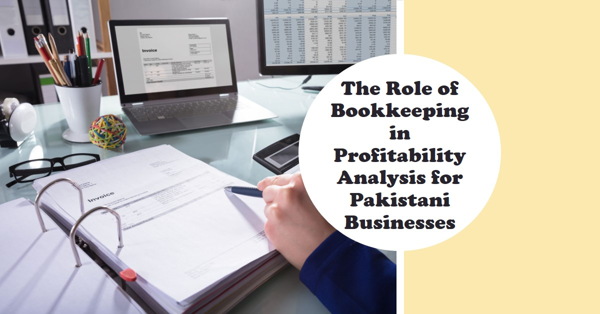 You are currently viewing The Role of Bookkeeping in Profitability Analysis for Pakistani Businesses