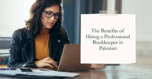 Read more about the article The Benefits of Hiring a Professional Bookkeeper in Pakistan