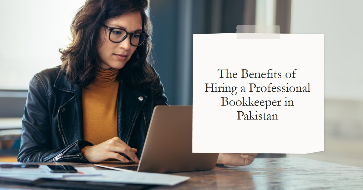 You are currently viewing The Benefits of Hiring a Professional Bookkeeper in Pakistan