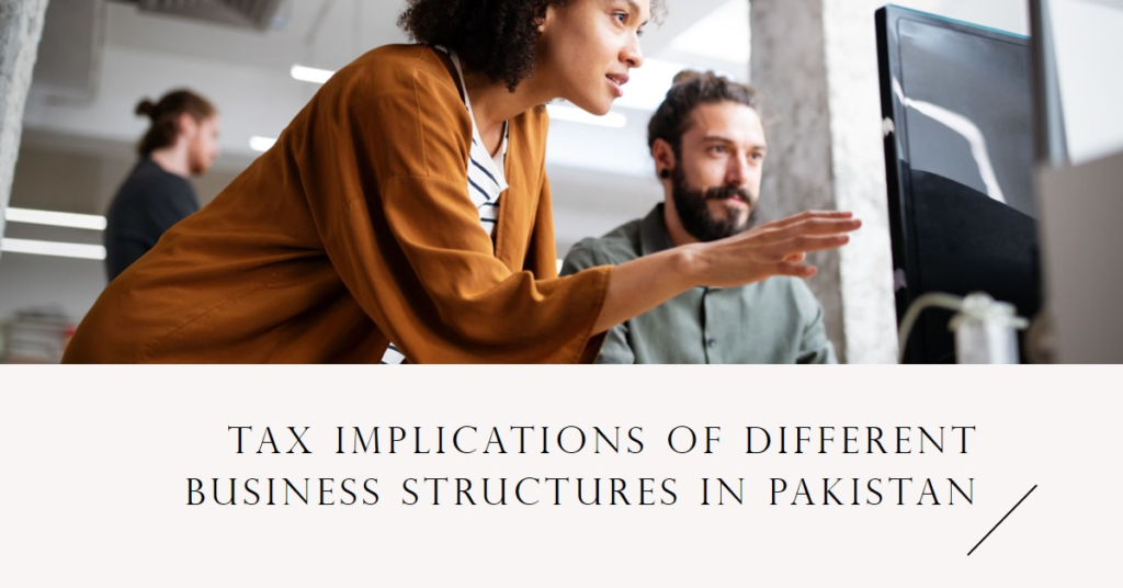 Understanding the Tax Implications of Different Business Structures in Pakistan
