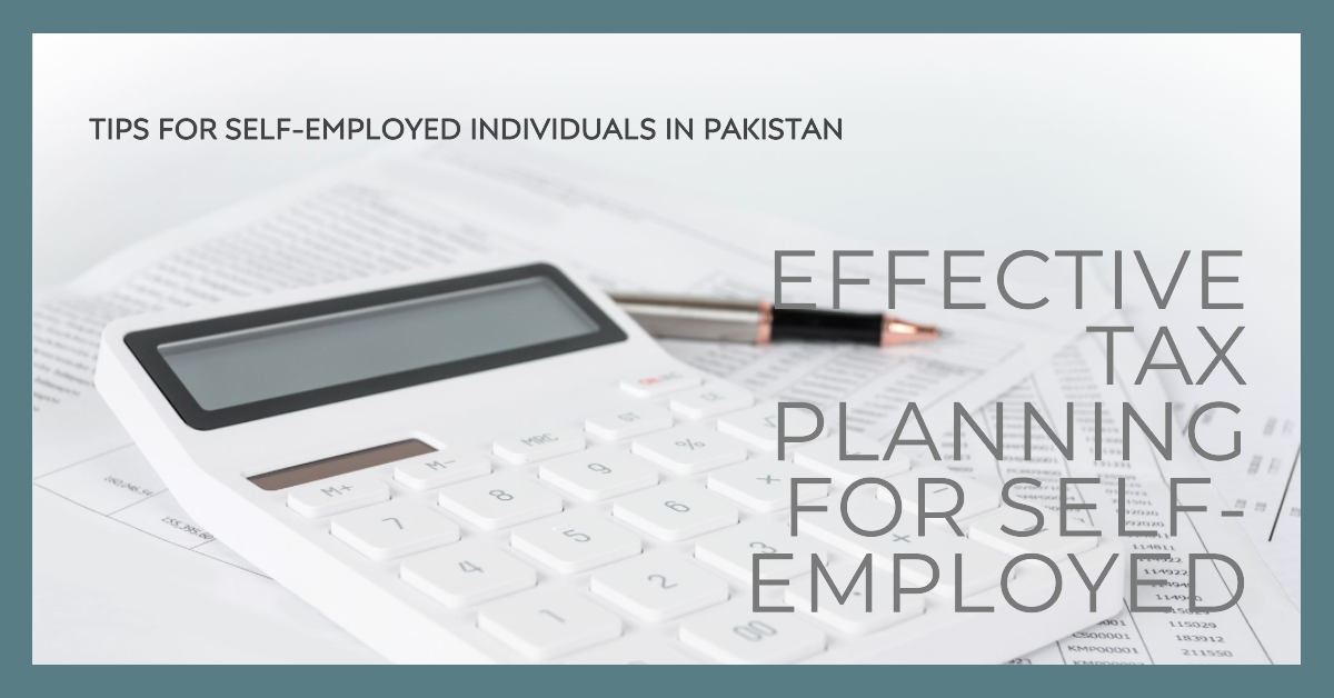 You are currently viewing Tips for Effective Tax Planning for Self-Employed Individuals in Pakistan